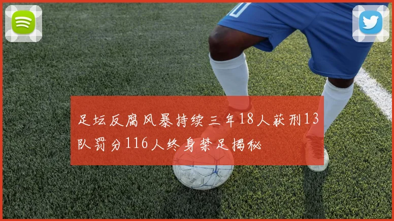 足坛反腐风暴持续三年18人获刑13队罚分116人终身禁足揭秘