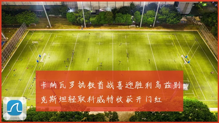 卡纳瓦罗执教首战喜迎胜利乌兹别克斯坦轻取科威特收获开门红