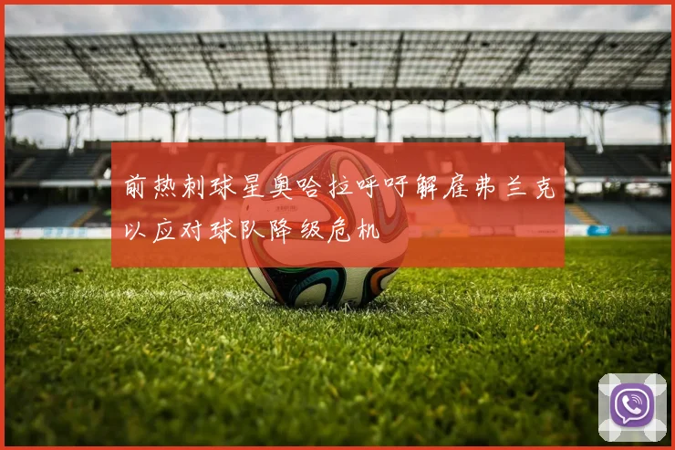 前热刺球星奥哈拉呼吁解雇弗兰克以应对球队降级危机