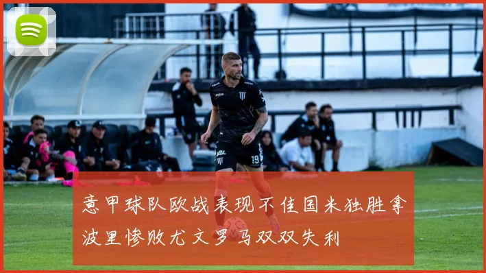 意甲球队欧战表现不佳国米独胜拿波里惨败尤文罗马双双失利