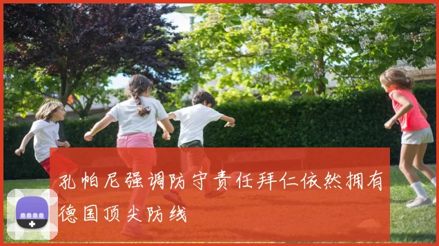 孔帕尼强调防守责任拜仁依然拥有德国顶尖防线